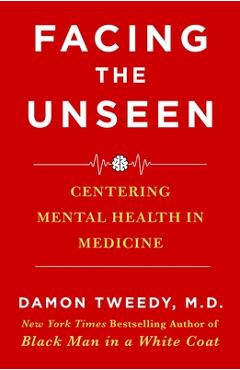 Coperta cărții 'Facing the Unseen: Centering Mental Health in Medicine - Damon Tweedy'