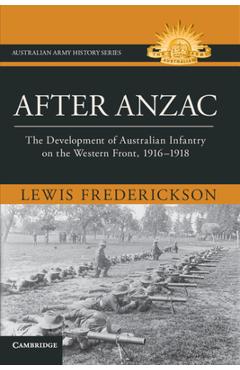 Coperta cărții 'After Anzac: The Development of Australian Infantry on the Western Front, 1916-1918 - Lewis Frederickson'