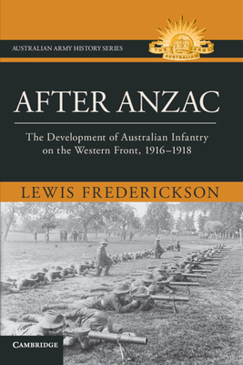 Coperta cărții 'After Anzac: The Development of Australian Infantry on the Western Front, 1916-1918 - Lewis Frederickson'