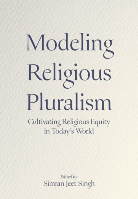 Coperta cărții 'Modeling Religious Pluralism: Cultivating Religious Equity in Today's World - Simran Jeet Singh'