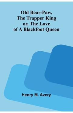 Coperta cărții 'Old Bear-Paw, the trapper king; or, The love of a Blackfoot queen - Henry M. Avery'