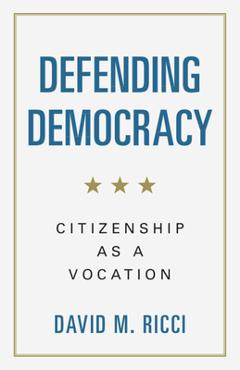 Coperta cărții 'Defending Democracy: Citizenship as a Vocation - David M. Ricci'