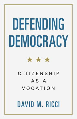 Coperta cărții 'Defending Democracy: Citizenship as a Vocation - David M. Ricci'