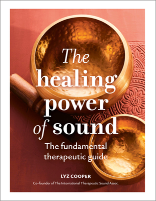 Coperta cărții 'The Healing Power of Sound: The Fundamental Therapeutic Guide - Lyz Cooper'