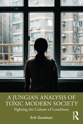 Coperta cărții 'A Jungian Analysis of Toxic Modern Society: Fighting the Culture of Loneliness - Erik Goodwyn'