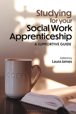 Coperta cărții 'Studying for Your Social Work Apprenticeship: A Supportive Guide - Laura James'