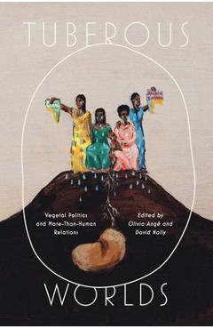 Coperta cărții 'Tuberous Worlds: Vegetal Politics and More-Than-Human Relations - Olivia Ange'