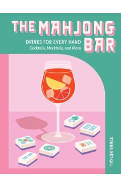 The Mahjong Bar: Drinks for Every Hand -- Cocktails, Mocktails & More - Taylor Vance