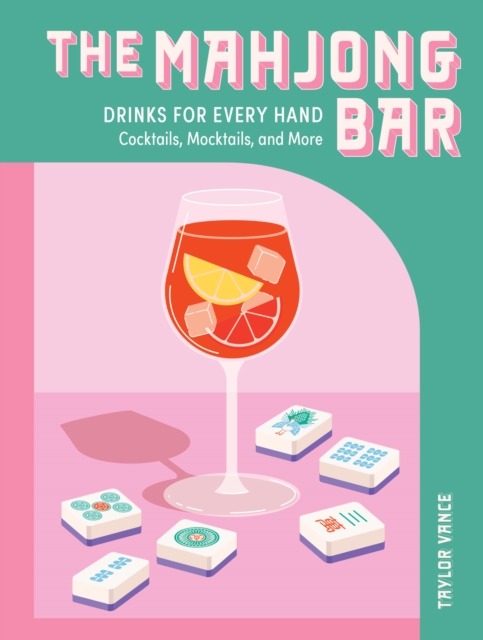 Coperta cărții 'The Mahjong Bar: Drinks for Every Hand -- Cocktails, Mocktails & More - Taylor Vance'