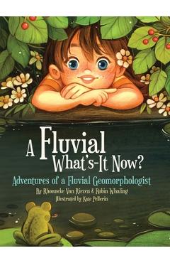 Coperta cărții 'A Fluvial What's-It Now?: Adventures of a Fluvial Geomorphologist - Robin Whaling'