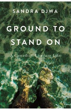 Coperta cărții 'Ground to Stand on: A Canadian Literary Life - Sandra Djwa'