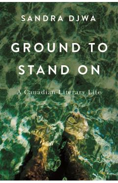 Ground to Stand on: A Canadian Literary Life - Sandra Djwa
