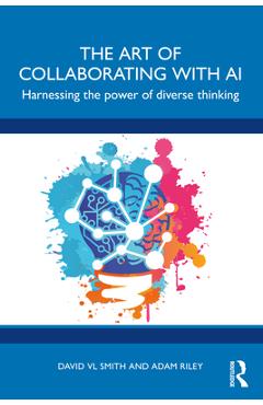 Coperta cărții 'The Art of Collaborating with AI: Harnessing the Power of Diverse Thinking - David Vl Smith'