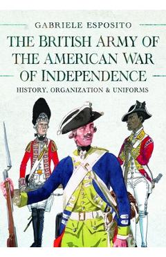 Coperta cărții 'The British Army of the American War of Independence: History, Organization and Uniforms - Gabriele Esposito'