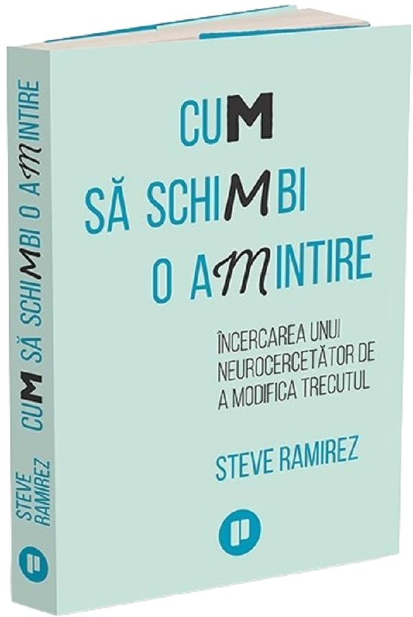 Coperta cărții 'Cum să schimbi o amintire - Steve Ramirez'