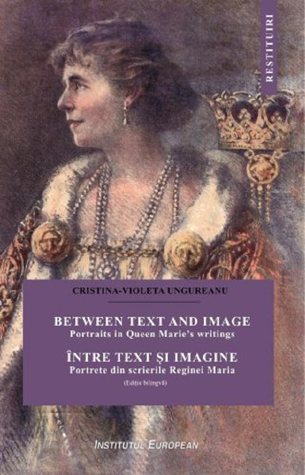 Coperta cărții 'Între text și imagine. Portrete din scrierile Reginei Maria - Cristina-Violeta Ungureanu'