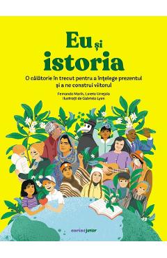 Eu si istoria. O calatorie in trecut pentru a intelege prezentul si a ne construi viitorul - Fernando Marin, Loreto Urrejola