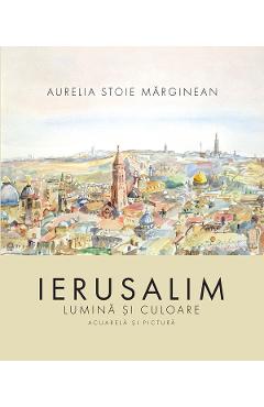 Ierusalim: Lumina si culoare - Aurelia Stoie Marginean