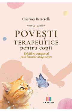 Povesti terapeutice pentru copii. Echilibru emotional prin bucuria imaginatiei - Cristina Betterelli