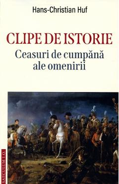 Coperta cărții 'Clipe de istorie. Ceasuri de cumpăna ale omenirii - Hans-Christian Huf'
