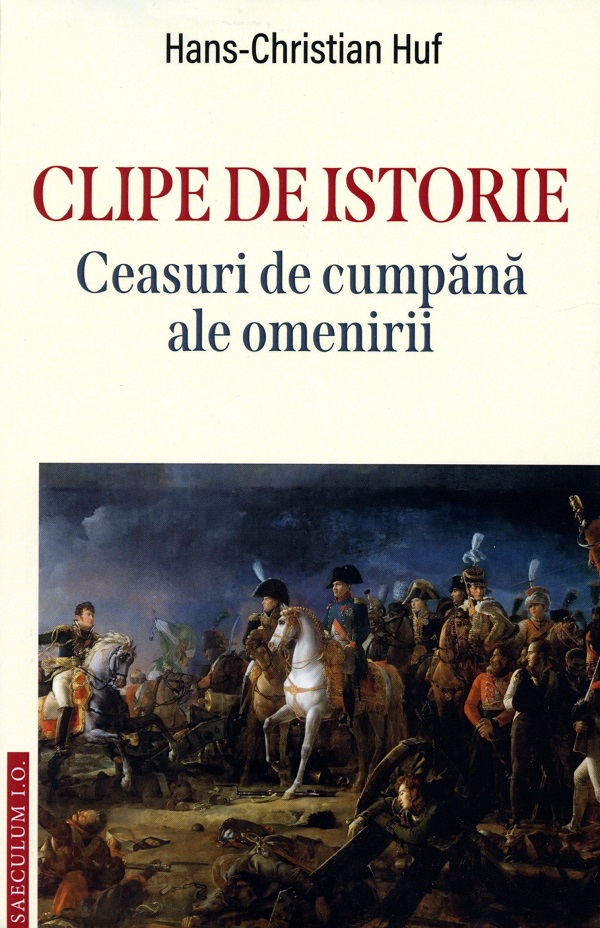 Coperta cărții 'Clipe de istorie. Ceasuri de cumpăna ale omenirii - Hans-Christian Huf'