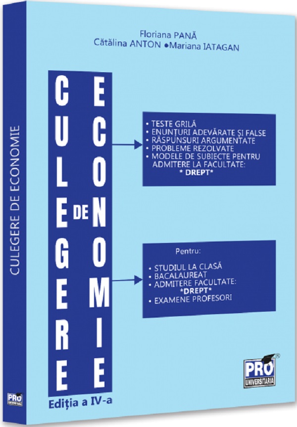 Coperta cărții 'Culegere de economie pentru admiterea la Facultatea de Drept Ed.4 - Floriana Pană, Mariana Iatagan, Cătălina Anton'