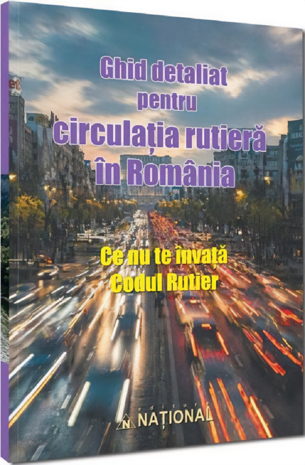 Coperta cărții 'Ghid detaliat pentru circulația rutieră în România. Ce nu te învață Codul Rutier'