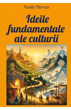 Ideile fundamentale ale culturii - Vasile Parvan
