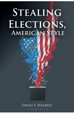 Coperta cărții 'Stealing Elections, American Style - David Walbert'
