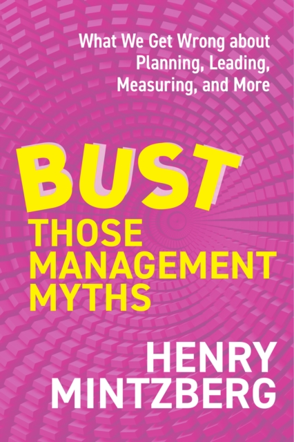 Coperta cărții 'Bust Those Management Myths - Henry Mintzberg'