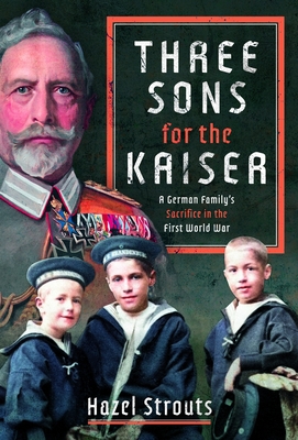 Coperta cărții 'Three Sons for the Kaiser: A German Family's Sacrifice in the First World War - Hazel Strouts'