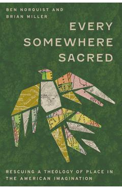 Coperta cărții 'Every Somewhere Sacred: Rescuing a Theology of Place in the American Imagination - Benjamin Norquist'