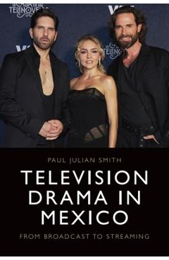 Coperta cărții 'Television Drama in Mexico: From Broadcast to Streaming - Paul Julian Smith'