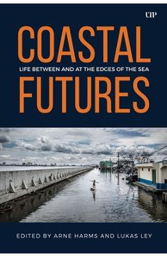 Coperta cărții 'Coastal Futures: Life Between and at the Edges of the Sea - Arne Harms'