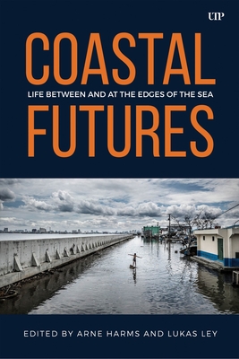 Coperta cărții 'Coastal Futures: Life Between and at the Edges of the Sea - Arne Harms'