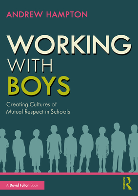 Coperta cărții 'Working with Boys: Creating Cultures of Mutual Respect in Schools - Andrew Hampton'