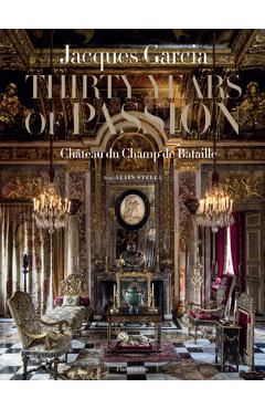 Jacques Garcia: Thirty Years of Passion: Château Du Champ de Bataille - Jacques Garcia