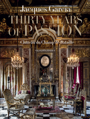 Coperta cărții 'Jacques Garcia: Thirty Years of Passion: Château Du Champ de Bataille - Jacques Garcia'