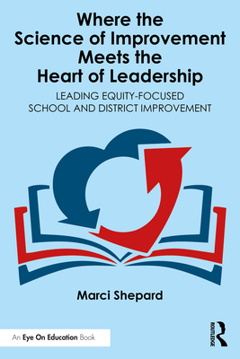 Coperta cărții 'Where the Science of Improvement Meets the Heart of Leadership: Leading Equity-Focused School and District Improvement'