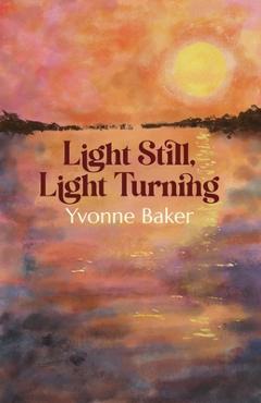 Coperta cărții 'Light Still, Light Turning - Yvonne Baker'