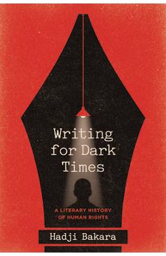 Coperta cărții 'Writing for Dark Times: A Literary History of Human Rights - Hadji Bakara'
