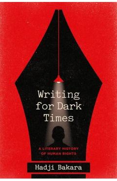 Writing for Dark Times: A Literary History of Human Rights - Hadji Bakara