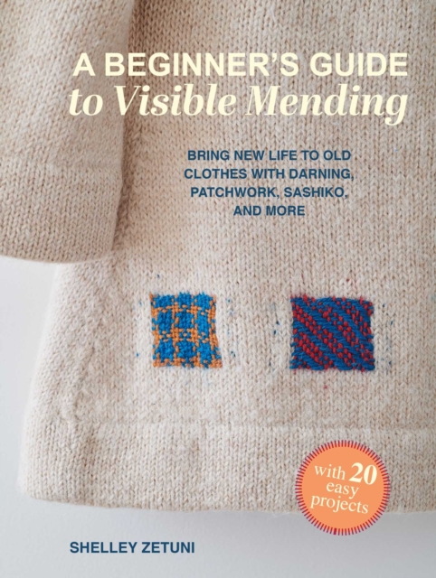 Coperta cărții 'A Beginner's Guide to Visible Mending: With 20 Easy Projects: Bring New Life to Old Clothes with Darning, Patchwork,'
