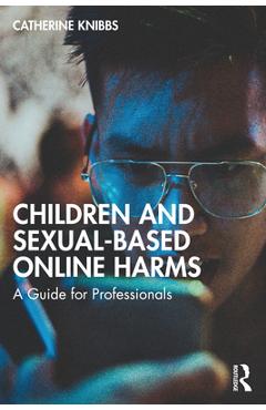 Coperta cărții 'Children and Sexual-Based Online Harms: A Guide for Professionals - Catherine Knibbs'