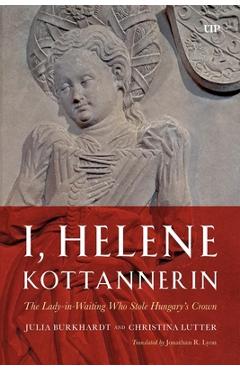 Coperta cărții 'I, Helene Kottannerin: The Lady-In-Waiting Who Stole Hungary's Crown - Julia Burkhardt'