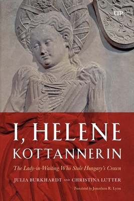 Coperta cărții 'I, Helene Kottannerin: The Lady-In-Waiting Who Stole Hungary's Crown - Julia Burkhardt'