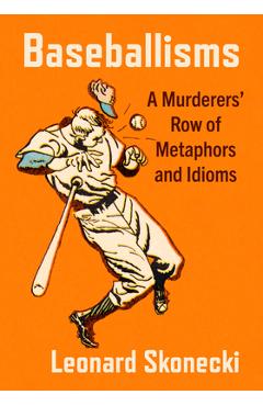 Coperta cărții 'Baseballisms: A Murderers' Row of Metaphors and Idioms - Leonard Skonecki'