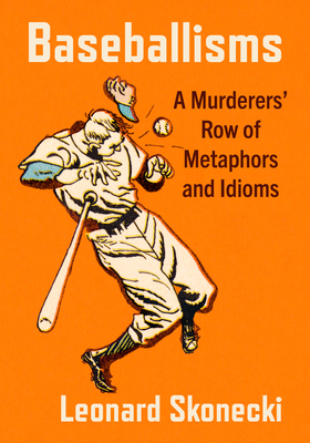 Coperta cărții 'Baseballisms: A Murderers' Row of Metaphors and Idioms - Leonard Skonecki'