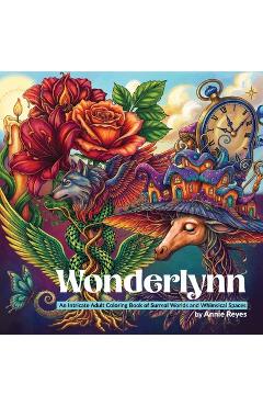Coperta cărții 'Wonderlynn. An Intricate Adult Coloring Book of Surreal Worlds and Whimsical Spaces - Annie Reyes'