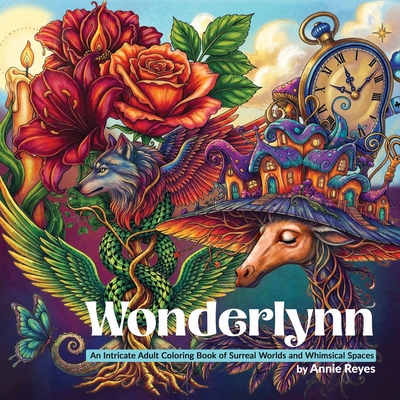 Coperta cărții 'Wonderlynn. An Intricate Adult Coloring Book of Surreal Worlds and Whimsical Spaces - Annie Reyes'